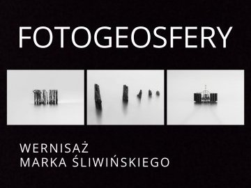 Fotogeosfery. Wernisaż Marka Śliwińskiego